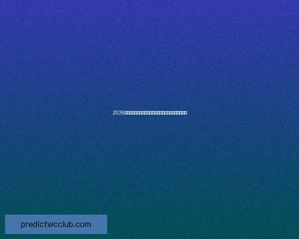 2026世界杯竞猜分析：热门球队表现预测及黑马崛起趋势解析